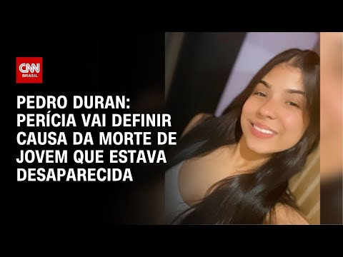 ​Pedro Duran: Perícia vai definir causa da morte de jovem que estava desaparecida | LIVE CNN