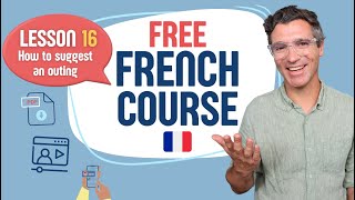 French course for beginners - Lesson 16/24 - How to suggest an outing