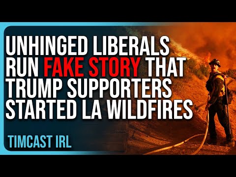 Unhinged Liberals Run FAKE STORY That Trump Supporters Started The LA Wildfires