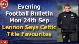 Evening Bulletin – Lennon still tips Celtic for Title – Monday 24th September 2018