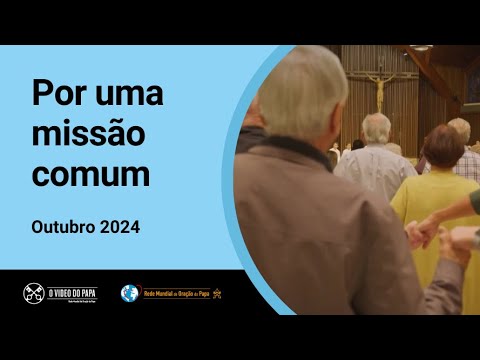 Por uma missão comum – O Vídeo do Papa 10 – Outubro 2024