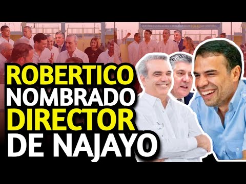 ABINADER NOMBRA A ROBERTICO SALCEDO DIRECTOR DE NAJAYO HOMBRES NUEVO MODELO