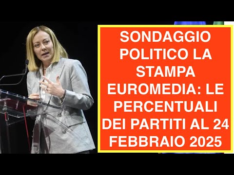 SONDAGGIO POLITICO LA STAMPA EUROMEDIA: LE PERCENTUALI DEI PARTITI AL 24 FEBBRAIO 2025