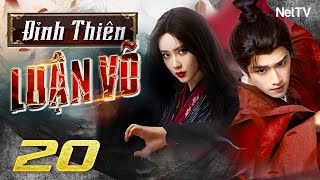 ĐỈNH THIÊN LUẬN VÕ - Tập 20 [Lồng Tiếng] | Phim Cổ Trang Võ Thuật Trung Quốc Mới Nhất