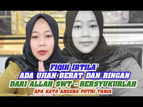 FIQIH IBTILA' - ADA UJIAN BERAT DAN RINGAN DARI ALLAH SWT -BERSYUKURLAH| APA KATA ANGGRA PUTRI TANIA