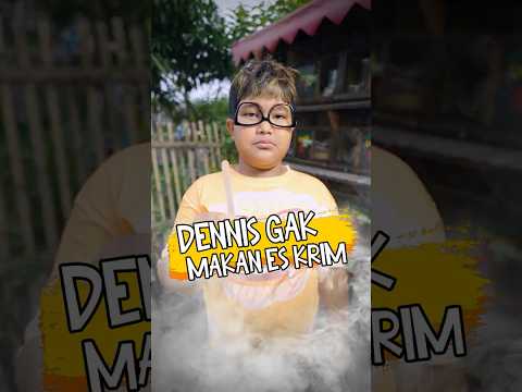 Dennis Gak Makan Es Krim