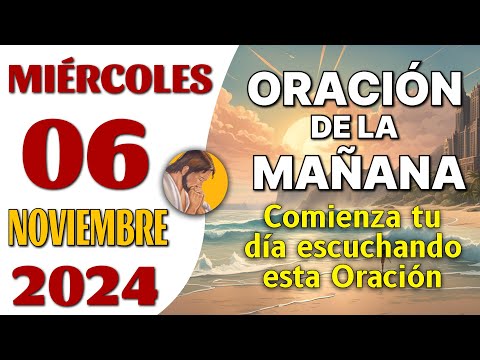 Oración de la Mañana del día Miércoles 06 de Noviembre de 2024 - Comienza tu día con esta Oración