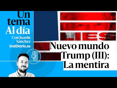 🎙 PODCAST | Nuevo Mundo Trump (III): La mentira · UN TEMA AL DÍA