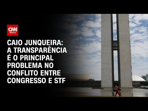 Caio Junqueira: A transparência é o principal problema no conflito entre Congresso e STF | WW