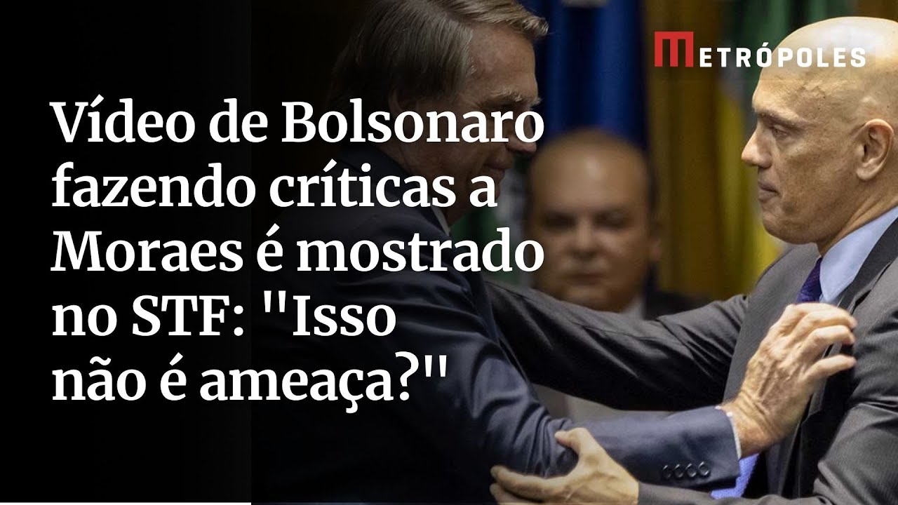 Vídeo de Bolsonaro fazendo críticas a Moraes é mostrado no STF Isso não é ameaça