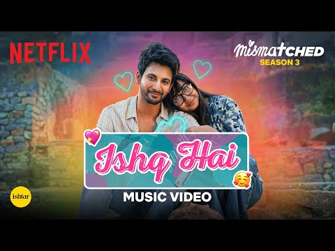 Ishq Hai (Official Music Video) | Mismatched Season 3 | A Netflix Series | Anurag Saikia