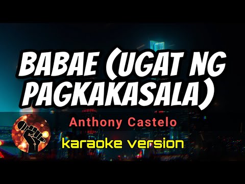 BABAE (UGAT NG PAGKAKASALA) – ANTHONY CASTELO (karaoke version)