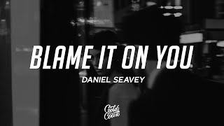 Daniel Seavey - Blame It On You (Lyrics)