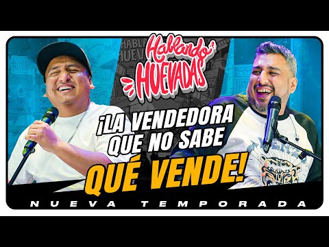 HABLANDO HUEVADAS - Novena Temporada [LA VENDEDORA QUE NO SABE QUÉ VENDE]