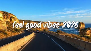 feel good 2026 music mix ~good mood playlist