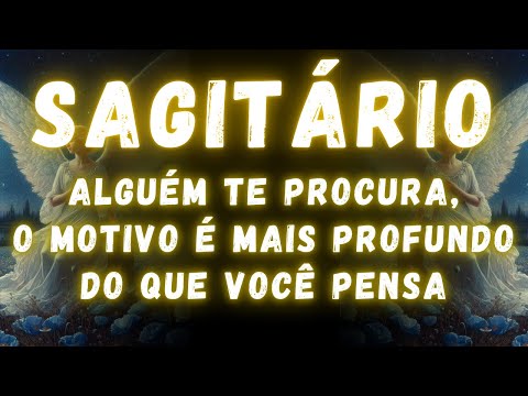 SAGITÁRIO♐ ALGUÉM TE PROCURA,O MOTIVO É MAIS PROFUNDO DO QUE VOCÊ PENSA