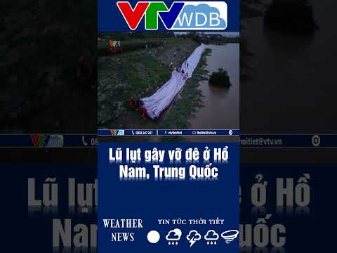 Lũ lụt gây vỡ đê ở Hồ Nam, Trung Quốc | VTVWDB
