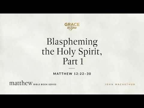 Blaspheming the Holy Spirit, Part 1 (Matthew 12:22–30) [Audio Only]