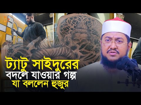 ট্যাটু ম্যান সাইদুরের বদলে যাওয়ার গল্প  যা বললেন সাদিকুর রহমান আজহারী Sadikur Rahman Azhari