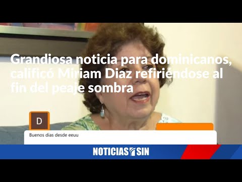 Grandiosa noticia para dominicanos, calificó Miriam Diaz refiriéndose al fin del peaje sombra