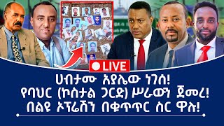 ሀብታሙ አያሌው ነገሰ! | የባህር (ኮስታል ጋርድ) ሥራውን ጀመረ! | በልዩ ኦፕሬሽን በቁጥጥር ስር ዋሉ!