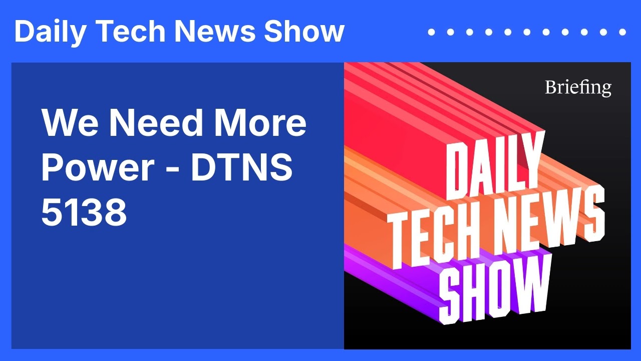 We Need More Power - DTNS 5138 | Daily Tech News Show
