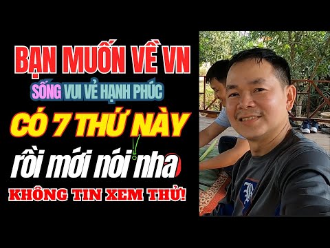 Nhiều người Muốn về VN SỐNG lắm mà NGẠI vì chưa có đủ 7 thứ này!