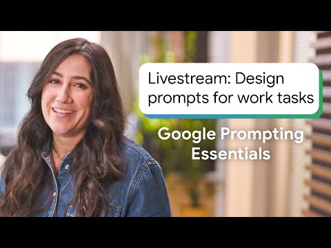 🔴 LIVE: Design Prompts for Everyday Work Tasks | Google Prompting Essentials