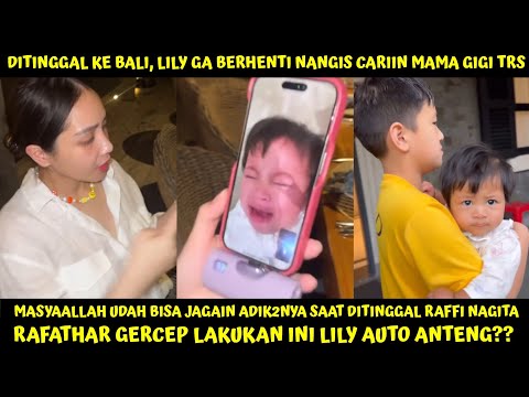 DITINGGAL KE BALI LILY NGAMUK NYARIIN MAMA GIGI PAPA RAFFI TERUS, RAFATHAR GERCEP LGSG LAKUKAN INI?