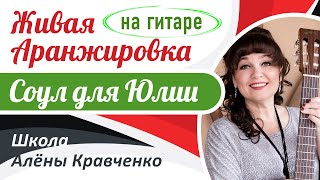 Живая Аранжировка: "СОУЛ ДЛЯ ЮЛИИ" (А. Щербина)/Разбор песни/Как играть на гитаре/ Работа с песней