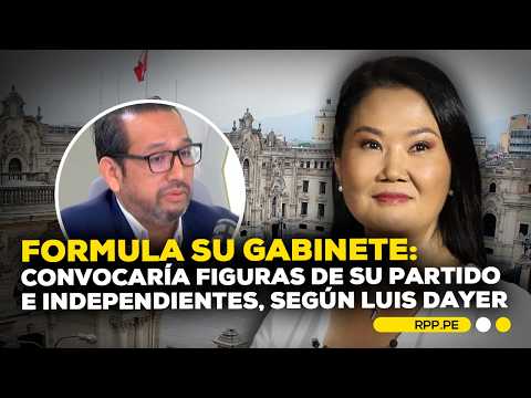 Keiko Fujimori priorizará un gabinete con figuras de su partido e independientes, según Luis Dayer