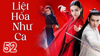 LIÊT HOẢ NHƯ CA - Tập 52 || CHÂU DU DÂN, ĐỊCH LỆ NHIỆT BA, TRƯƠNG BÂN BÂN || Phim Võ Hiệp Cổ Trang.