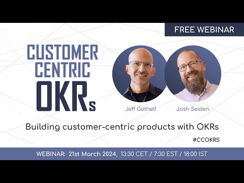 Who Does What by How Much? Customer-Centric OKRs explained with Jeff
Gothelf and Josh Seiden #ccokrs