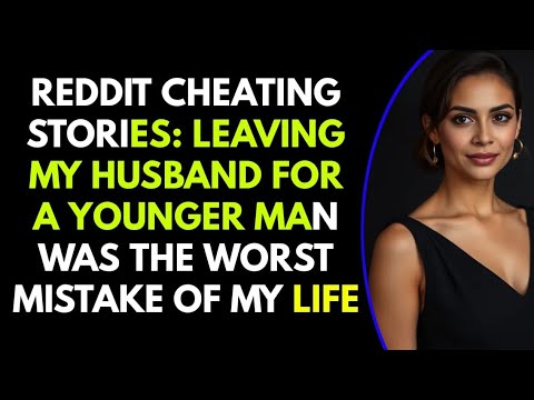 Reddit Cheating Stories: Leaving My Husband for a Younger Man Was the Worst Mistake of My Life