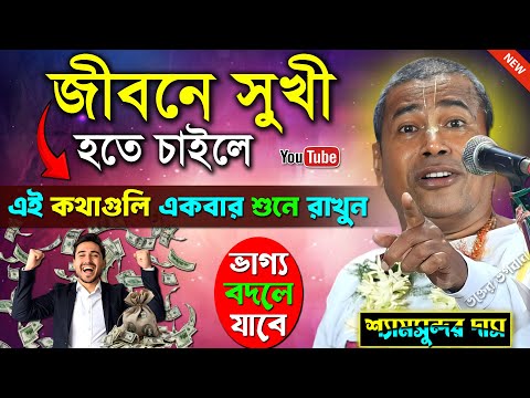 জীবনে সুখী হতে চাইলে কথাগুলি শুধু শুনুন [ভাগ্য বদলে যাবে] । শ্যামসুন্দর দাস । Shyamsundar Das Kirtan