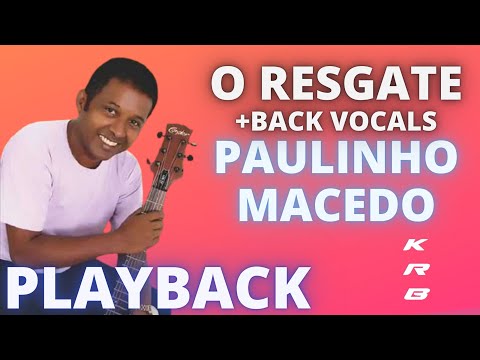 O RESGATE (+ BACK VOCALS) PAULINHO MACEDO – PLAYBACK DEMONSTRAÇÃO