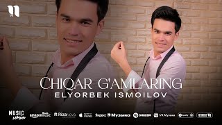 Elyorbek Ismoilov - Chiqar g'amlaring (audio 2025)
