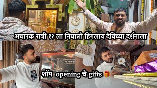 अचानक रात्री १२ ला निघालो हिंगलाय देविच्या दर्शनाला❤️🙏 शॉप opening चे gifts 🎁