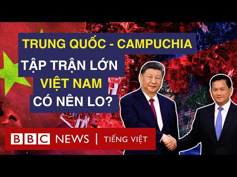 TRUNG QUỐC VÀ CAMPUCHIA TẬP TRẬN LỚN CHƯA TỪNG CÓ, VIỆT NAM CÓ NÊN LO?