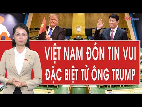 Tâm điểm quốc tế: Việt Nam đón tin vui đặc biệt ở LHQ, ngỡ ngàng lựa chọn của ông Trump