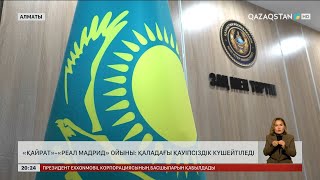 «Қайрат» – «Реал Мадрид» ойыны: Қаладағы қауіпсіздік күшейтіледі
