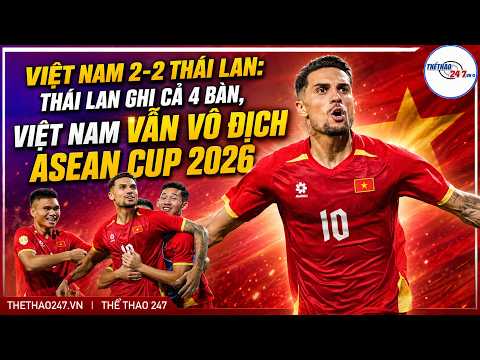 VIỆT NAM 2-2 (4-2) THÁI LAN: THÁI LAN GHI CẢ 4 BÀN, VIỆT NAM VẪN VÔ ĐỊCH ASEAN CUP 2026