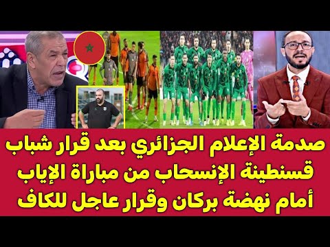 صدمة الاعلام الجزائري بعد قرار شباب قسنطينة الإنسحاب من الإياب أمام نهضة بركان وقرار عاجل للكاف