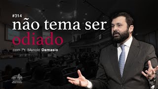 Sermão #314 I Não tema ser odiado — Pr. Manolo Damasio