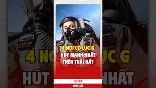 4 nơi có lực G mạnh nhất trên Trái Đất