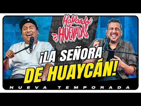 HABLANDO HUEVADAS - Novena Temporada [LA SEÑORA DE HUAYCÁN]