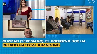 Guzmán (tepesiano): el gobierno nos ha dejado en total abandono