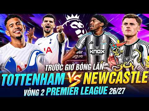TRƯỚC GIỜ BÓNG LĂN TOTTENHAM VS NEWCASTLE | VÒNG 2 PREMIER LEAGUE 26-27