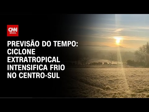 ​Previsão do tempo: Ciclone extratropical intensifica frio no Centro-Sul  | CNN NOVO DIA