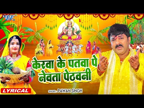 Lyrical | केरवा के पातवा पे नेवता | #Pawan Singh | Kerawa Ke Patawa Pa Newta Pethawani | Chhath Geet